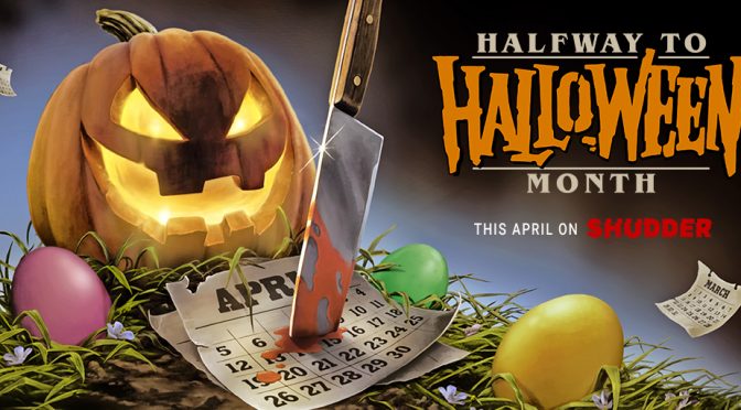 SHUDDER TRANSFORMS APRIL INTO HALFWAY TO HALLOWEEN MONTH!